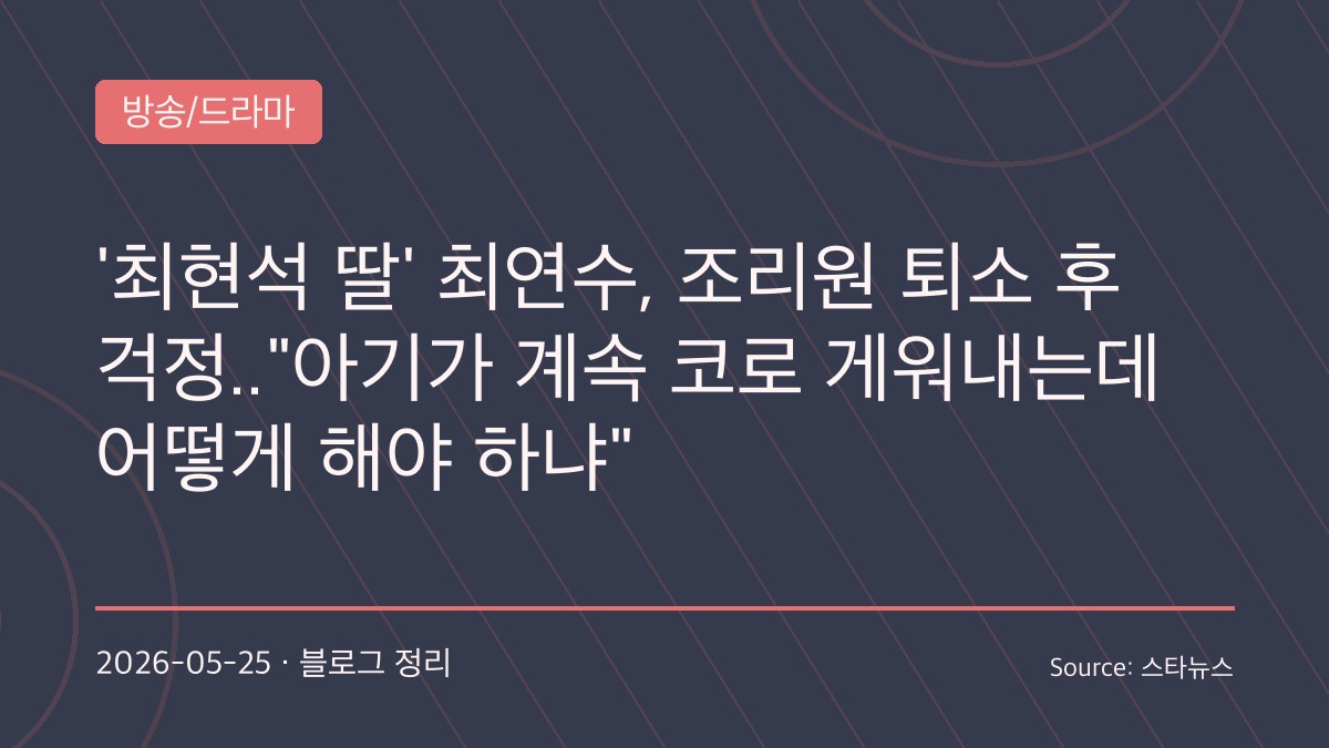 “조리원 퇴소 실감 안 나”… 최현석 셰프 딸 최연수, 초보 엄마의 현실 육아 고충 고백