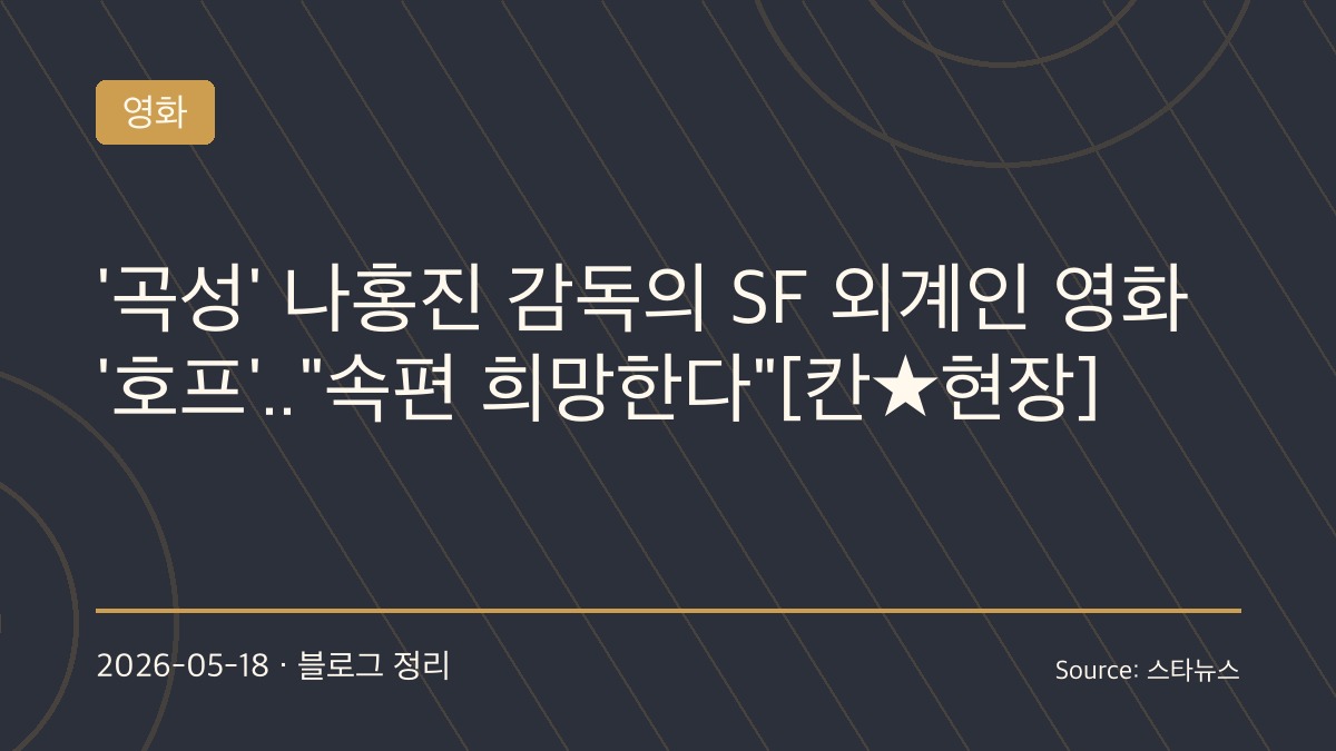 “우주까지 간 나홍진”…칸서 공개된 ‘호프’, 속편 가능성까지 언급