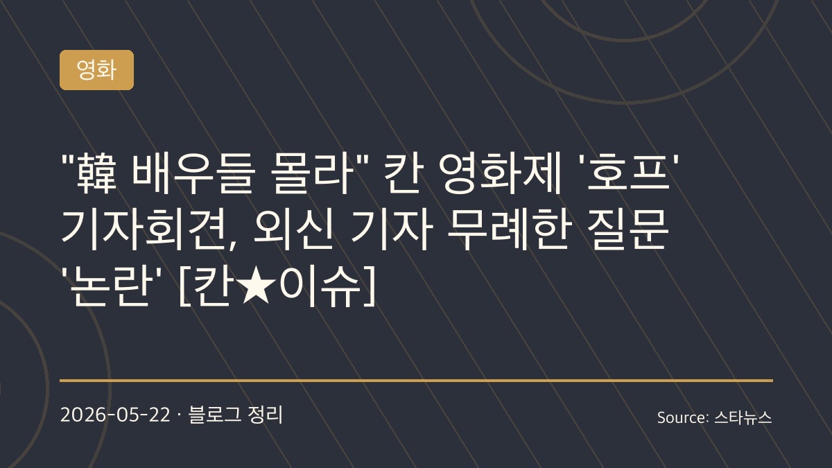 칸 기자회견서 나온 무례한 질문 논란… 나홍진 ‘호프’ 팀도 당황한 순간