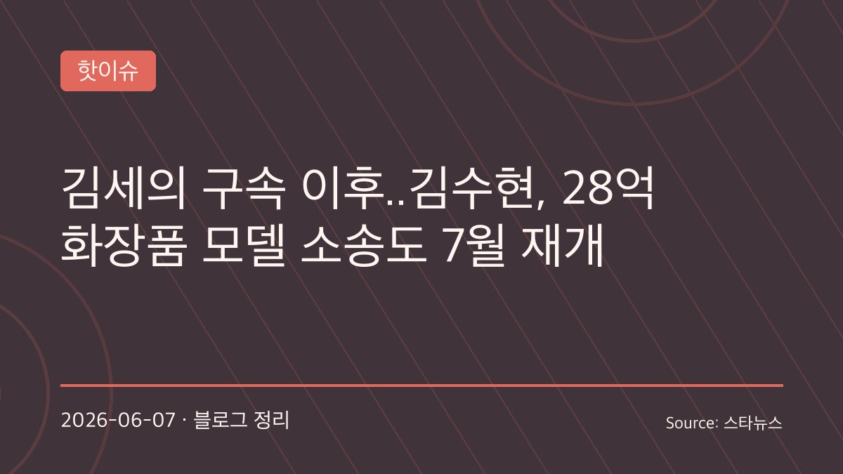 김수현 광고 소송전 다시 움직인다…김세의 구속 송치 이후 줄줄이 재개, 손배 규모 100억 원대 넘어