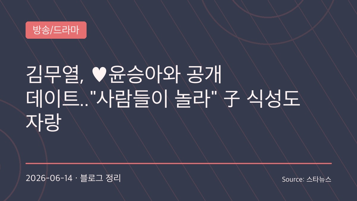 “아들 밥 한 공기 뚝딱”…김무열♥윤승아, 현실 부부의 소소한 데이트 일상 공개